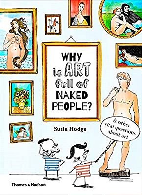 Why Is Art Full Of Naked People?: & Other Vital Questions About Art-..