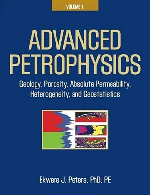 Advanced Petrophysics: Volume 1: Geology, Porosity, Absolute Permeability, Heterogeneity, And Geostatistics
