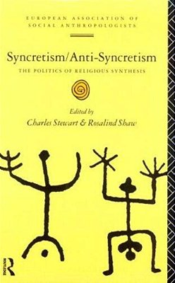 Syncretism/Anti-Syncretism: The Politics Of Religious Synthesis-..