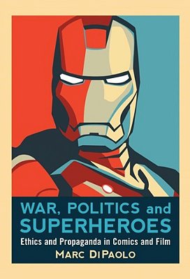 War, Politics And Superheroes: Ethics And Propaganda In Comics And Film-..
