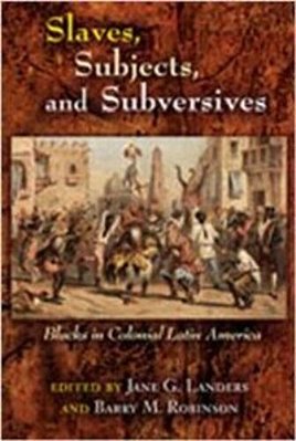 Slaves, Subjects, And Subversives - Blacks In Colonial Latin America-..