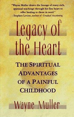 Legacy Of The Heart: The Spiritual Advantages Of A Painful Childhood-..