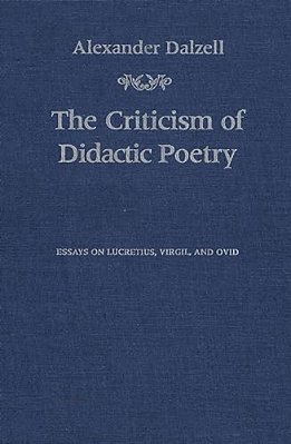 The Criticism Of Didactic Poetry: Essays On Lucretius, Virgil, And Ovid-..