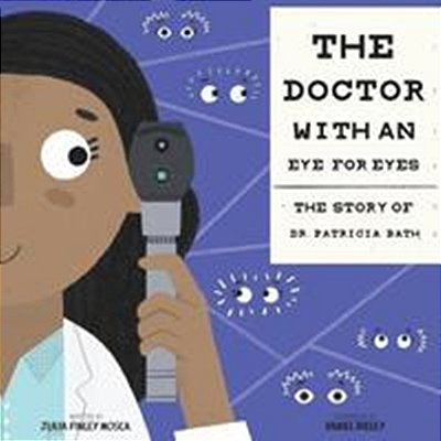 The Doctor With An Eye For Eyes: The Story Of Dr. Patricia Bath-..