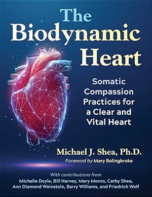 The Biodynamic Heart: Somatic Compassion Practices For A Clear And Vital Heart-..