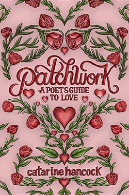 Patchwork: A Poet's Guide To Love-..