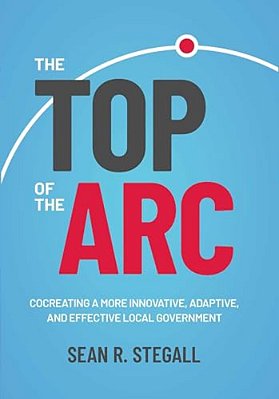 The Top Of The Arc: Cocreating A More Innovative, Adaptive, And Effective Local Government-..
