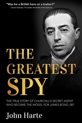 The Greatest Spy: The True Story Of Churchill's Secret Agent Who Became The Model For James Bond, 007-..