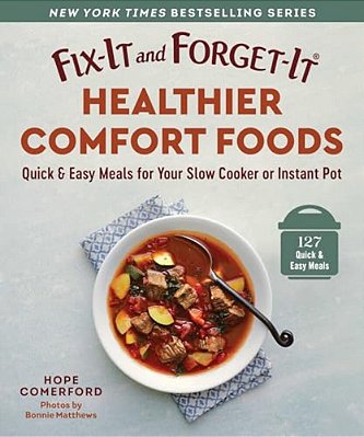 Fix-It And Forget-It Healthier Comfort Foods: Quick & Easy Meals For Your Slow Cooker Or Instant Pot-..