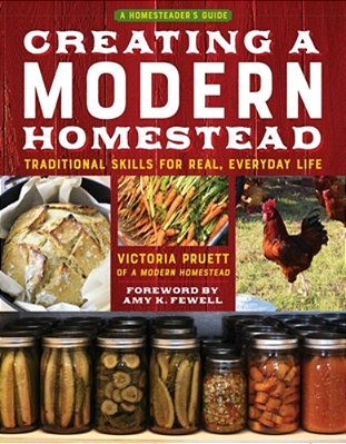 Creating A Modern Homestead: Traditional Skills For Real, Everyday Life-..