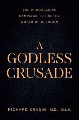 A Godless Crusade: The Progressive Campaign To Rid The World Of Religion-..