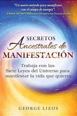 Secretos Ancestrales De Manifestación: Trabaja Con Las Siete Leyes Del Universo Para Manifestar La Vida Que Quieres-..