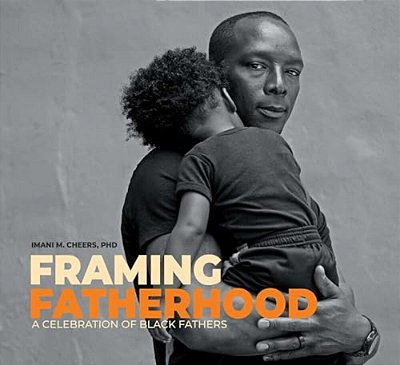 Framing Fatherhood: A Celebration Of Black Fathers-..