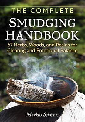 The Complete Smudging Handbook: 67 Herbs, Woods, And Resins For Clearing And Emotional Balance-..