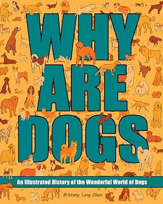 Why Are Dogs: An Illustrated History Of The Wonderful World Of Dogs-..
