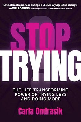 Stop Trying!: The Life-Transforming Power Of Trying Less And Doing More-..