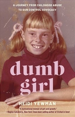 Dumb Girl: A Journey From Childhood Abuse To Gun Control Advocacy-..