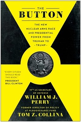 The Button: The New Nuclear Arms Race And Presidential Power From Truman To Trump-..