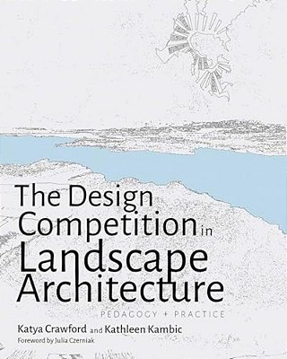The Design Competition In Landscape Architecture: Pedagogy And Practice-..