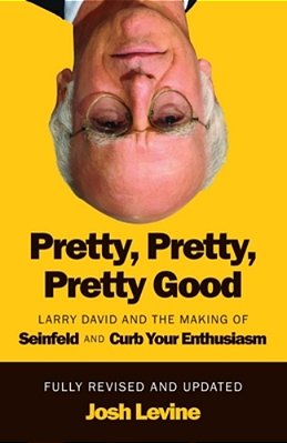 Pretty, Pretty, Pretty Good: Larry David And The Making Of Seinfeld And Curb Your Enthusiasm, Fully Revised And Updated-..