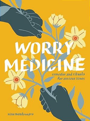 Worry Medicine: Remedies And Rituals For Anxious Times-..