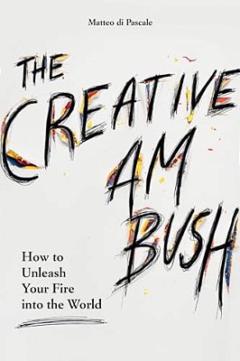 The Creative Ambush: How To Unleash Your Fire Into The World-..
