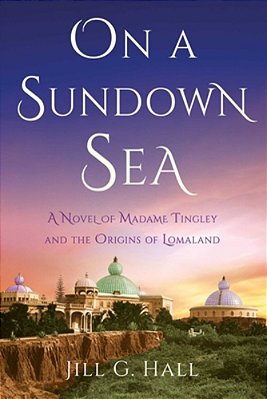 On A Sundown Sea: A Novel Of Madame Tingley And The Origins Of Lomaland-..