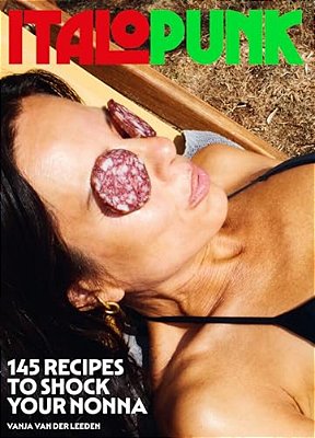 Italopunk: 145 Recipes To Shock Your Nonna (Italian Cookbook)-..