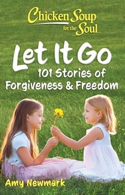 Chicken Soup For The Soul: Let It Go: 101 Stories Of Forgiveness & Freedom-..