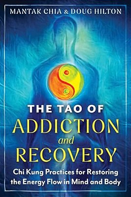 The Tao Of Addiction And Recovery: Chi Kung Practices For Restoring The Energy Flow In Mind And Body-..