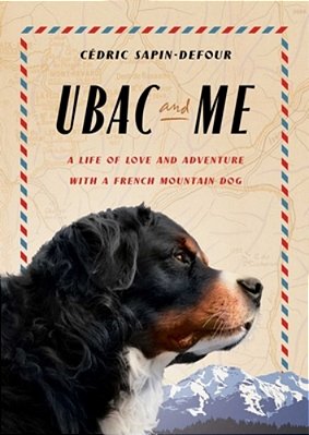 Ubac And Me: A Life Of Love And Adventure With A French Mountain Dog-..