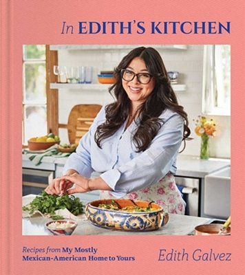 In Edith's Kitchen: Recipes From My Mostly Mexican-American Home To Yours (A Cookbook)-..