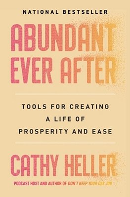 Abundant Ever After: Tools For Creating A Life Of Prosperity And Ease-..