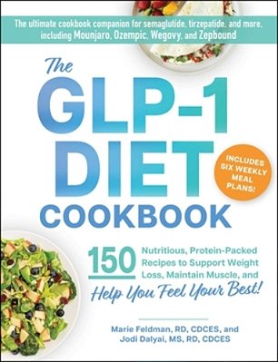 The Glp-1 Diet Cookbook: 150 Nutritious, Protein-Packed Recipes To Support Weight Loss, Maintain Muscle, And Help You Feel Your Best!-..