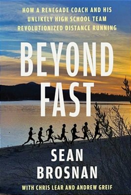 Beyond Fast: How A Renegade Coach And His Unlikely High School Team Revolutionized Distance Running-..