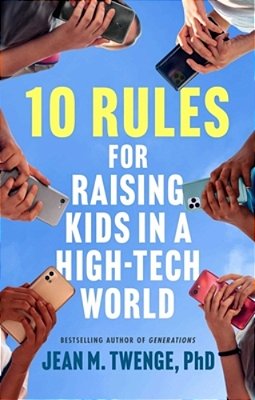 10 Rules For Raising Kids In A High-Tech World: How Parents Can Stop Smartphones, Social Media, And Gaming From Taking Over Their Children's Lives-..