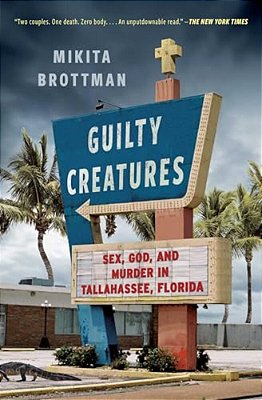 Guilty Creatures: Sex, God, And Murder In Tallahassee, Florida-..