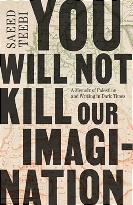 You Will Not Kill Our Imagination: A Memoir Of Palestine And Writing In Dark Times-..