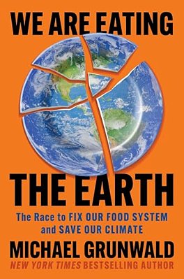 We Are Eating The Earth: The Race To Fix Our Food System And Save Our Climate-..