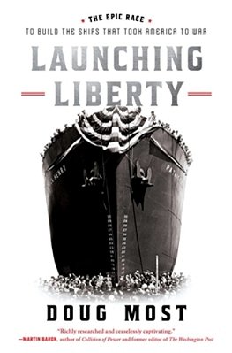 Launching Liberty: The Epic Race To Build The Ships That Took America To War-..