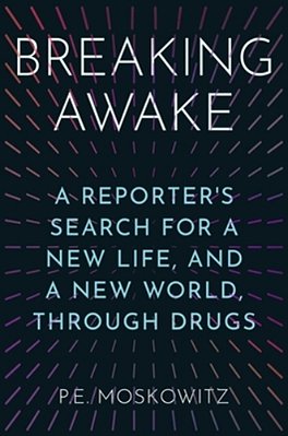 Breaking Awake: A Reporter's Search For A New Life, And A New World, Through Drugs-..