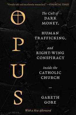 Opus: The Cult Of Dark Money, Human Trafficking, And Right-Wing Conspiracy Inside The Catholic Church-..