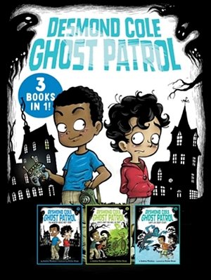 Desmond Cole Ghost Patrol 3 Books In 1!: The Haunted House Next Door; Ghosts Don't Ride Bikes, Do They?; Surf's Up, Creepy Stuff!-..