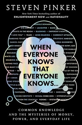 When Everyone Knows That Everyone Knows...: Common Knowledge And The Mysteries Of Money, Power, And Everyday Life-..