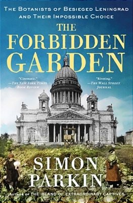 The Forbidden Garden: The Botanists Of Besieged Leningrad And Their Impossible Choice-..