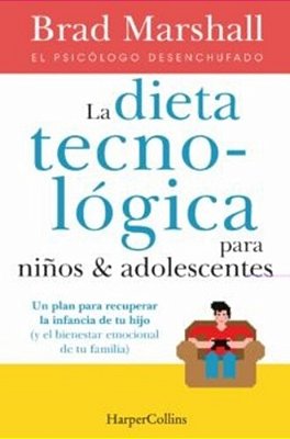 La Dieta Tecnológica Para Niños Y Adolescentes: (The Tech Diet For Your Child & Teen - Spanish Edition)-..