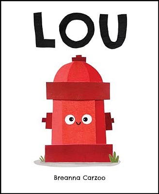 Lou: A Children's Picture Book About A Fire Hydrant And Unlikely Neighborhood Hero-..