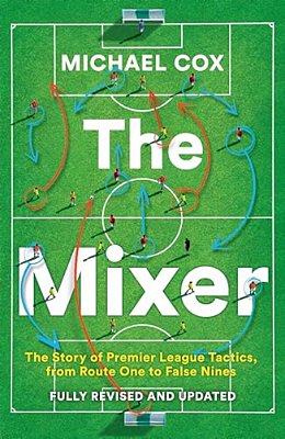 The Mixer: The Story Of Premier League Tactics, From Route One To False Nines-..