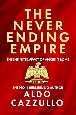 The Neverending Empire: The Infinite Impact Of Ancient Rome-..
