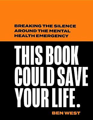 This Book Could Save Your Life: Breaking The Silence Around The Mental Health Emergency-..